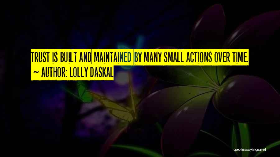 Lolly Daskal Quotes: Trust Is Built And Maintained By Many Small Actions Over Time.