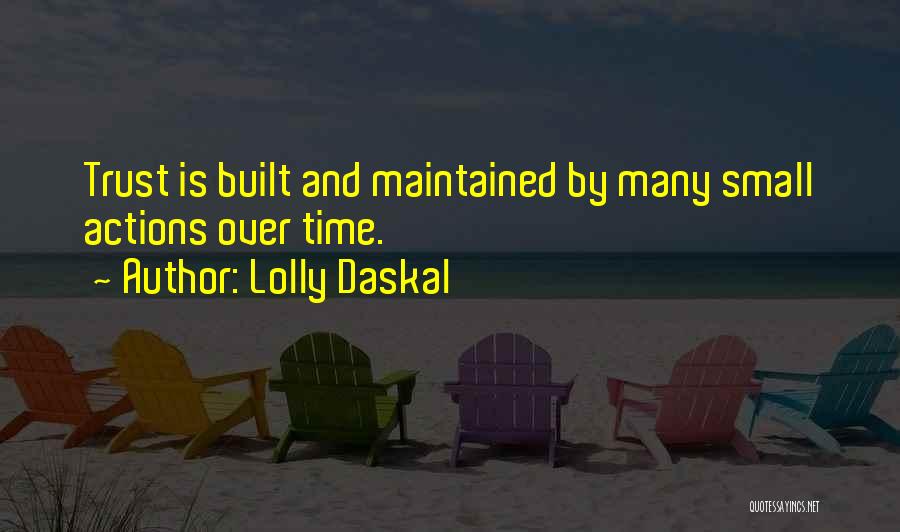 Lolly Daskal Quotes: Trust Is Built And Maintained By Many Small Actions Over Time.