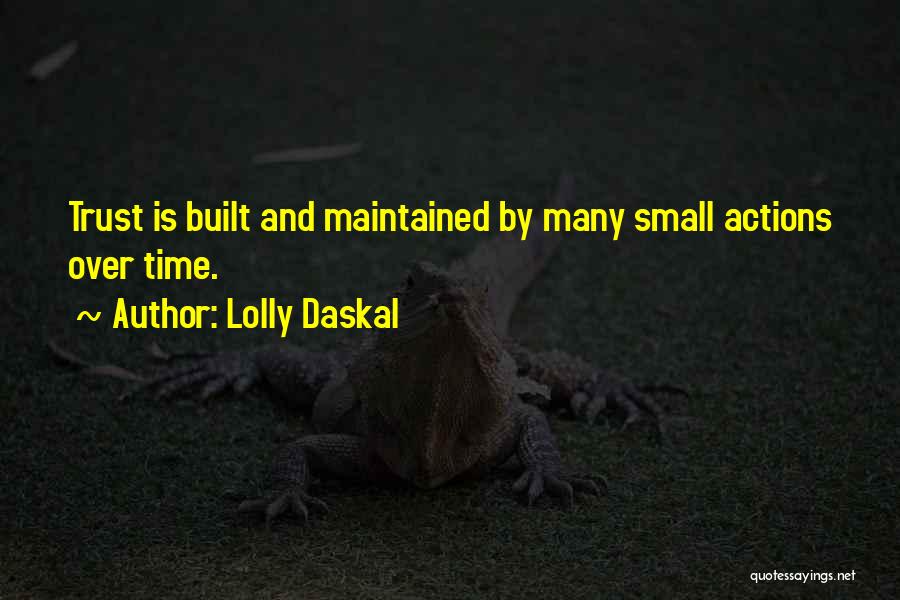 Lolly Daskal Quotes: Trust Is Built And Maintained By Many Small Actions Over Time.