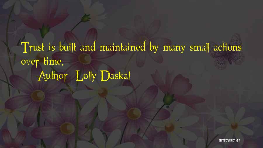 Lolly Daskal Quotes: Trust Is Built And Maintained By Many Small Actions Over Time.