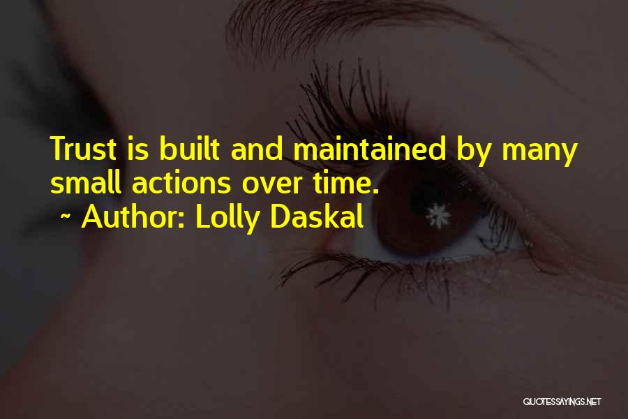 Lolly Daskal Quotes: Trust Is Built And Maintained By Many Small Actions Over Time.