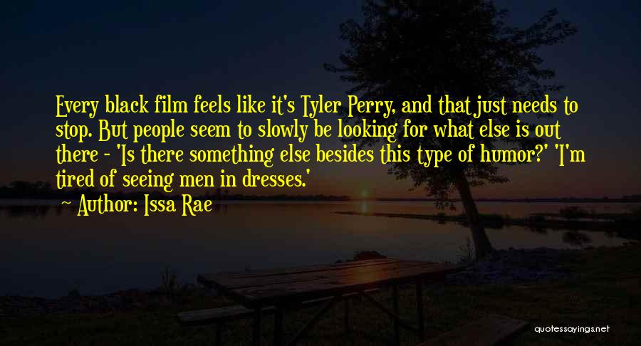 Issa Rae Quotes: Every Black Film Feels Like It's Tyler Perry, And That Just Needs To Stop. But People Seem To Slowly Be