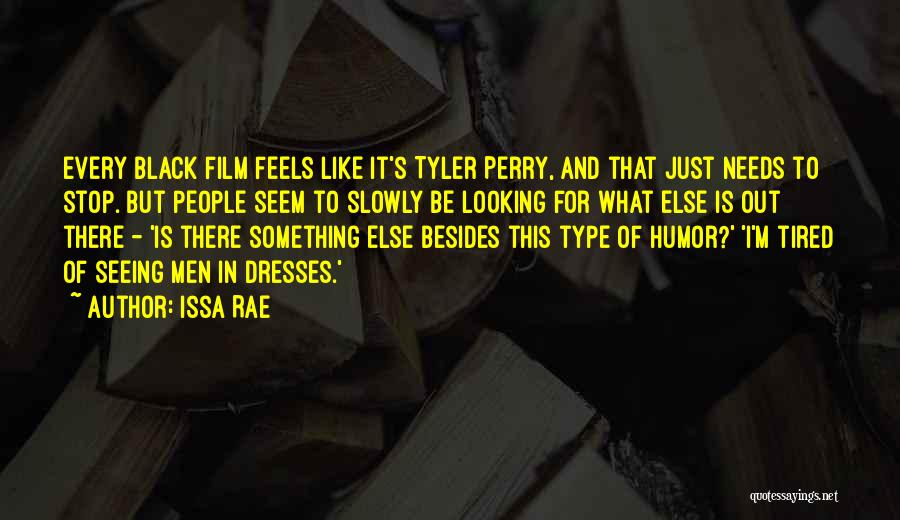 Issa Rae Quotes: Every Black Film Feels Like It's Tyler Perry, And That Just Needs To Stop. But People Seem To Slowly Be