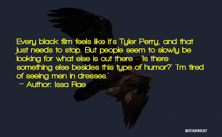 Issa Rae Quotes: Every Black Film Feels Like It's Tyler Perry, And That Just Needs To Stop. But People Seem To Slowly Be