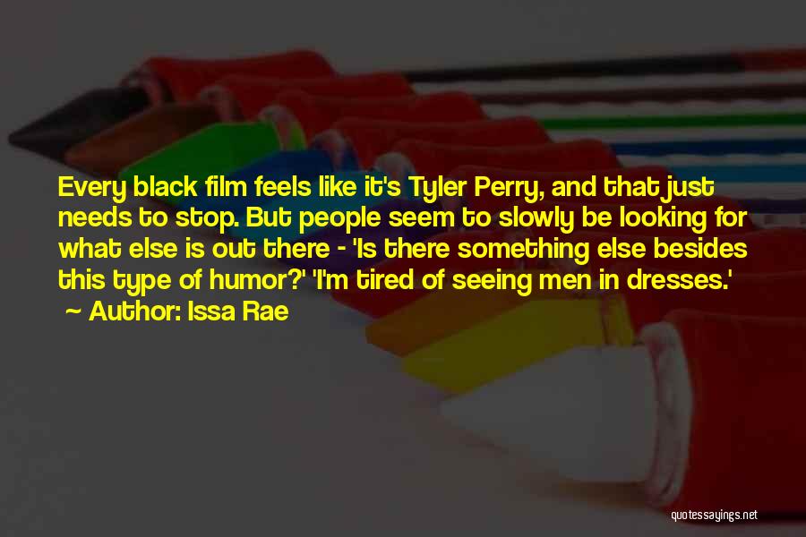 Issa Rae Quotes: Every Black Film Feels Like It's Tyler Perry, And That Just Needs To Stop. But People Seem To Slowly Be