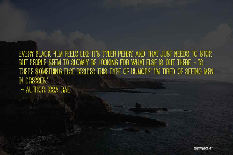 Issa Rae Quotes: Every Black Film Feels Like It's Tyler Perry, And That Just Needs To Stop. But People Seem To Slowly Be