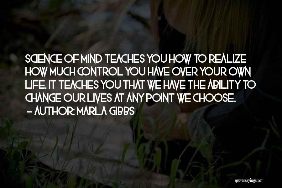 Marla Gibbs Quotes: Science Of Mind Teaches You How To Realize How Much Control You Have Over Your Own Life. It Teaches You