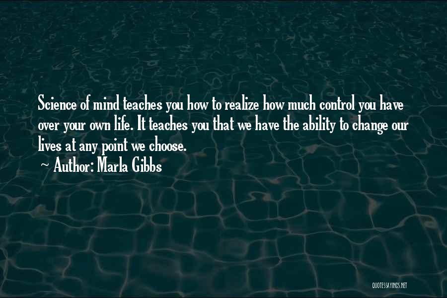 Marla Gibbs Quotes: Science Of Mind Teaches You How To Realize How Much Control You Have Over Your Own Life. It Teaches You