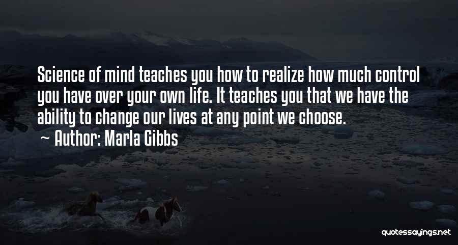 Marla Gibbs Quotes: Science Of Mind Teaches You How To Realize How Much Control You Have Over Your Own Life. It Teaches You