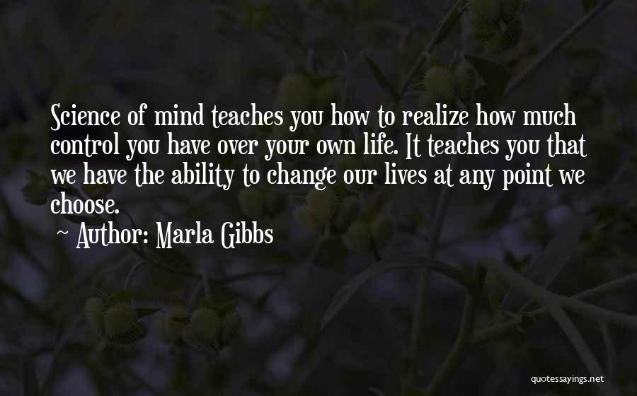 Marla Gibbs Quotes: Science Of Mind Teaches You How To Realize How Much Control You Have Over Your Own Life. It Teaches You