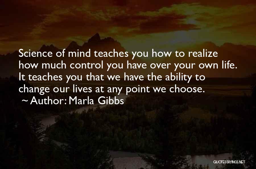 Marla Gibbs Quotes: Science Of Mind Teaches You How To Realize How Much Control You Have Over Your Own Life. It Teaches You