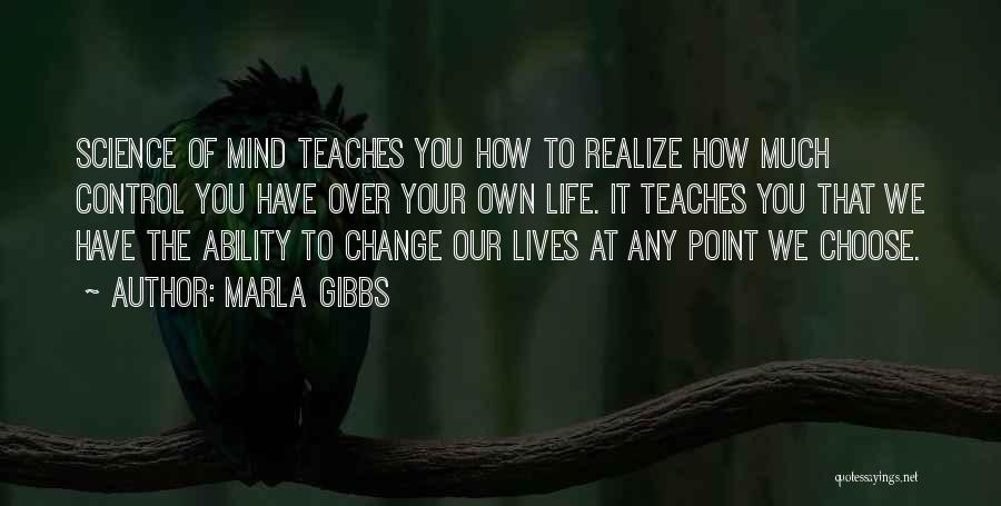 Marla Gibbs Quotes: Science Of Mind Teaches You How To Realize How Much Control You Have Over Your Own Life. It Teaches You