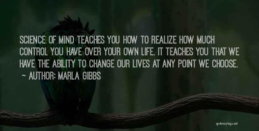 Marla Gibbs Quotes: Science Of Mind Teaches You How To Realize How Much Control You Have Over Your Own Life. It Teaches You