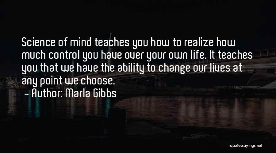 Marla Gibbs Quotes: Science Of Mind Teaches You How To Realize How Much Control You Have Over Your Own Life. It Teaches You