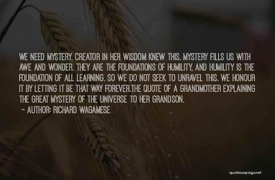 Richard Wagamese Quotes: We Need Mystery. Creator In Her Wisdom Knew This. Mystery Fills Us With Awe And Wonder. They Are The Foundations