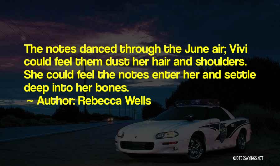 Rebecca Wells Quotes: The Notes Danced Through The June Air; Vivi Could Feel Them Dust Her Hair And Shoulders. She Could Feel The