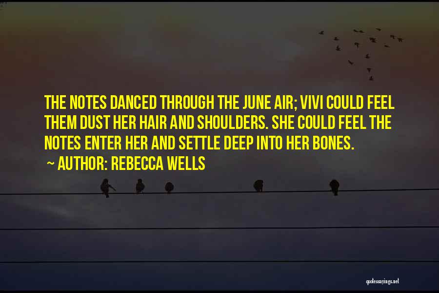 Rebecca Wells Quotes: The Notes Danced Through The June Air; Vivi Could Feel Them Dust Her Hair And Shoulders. She Could Feel The