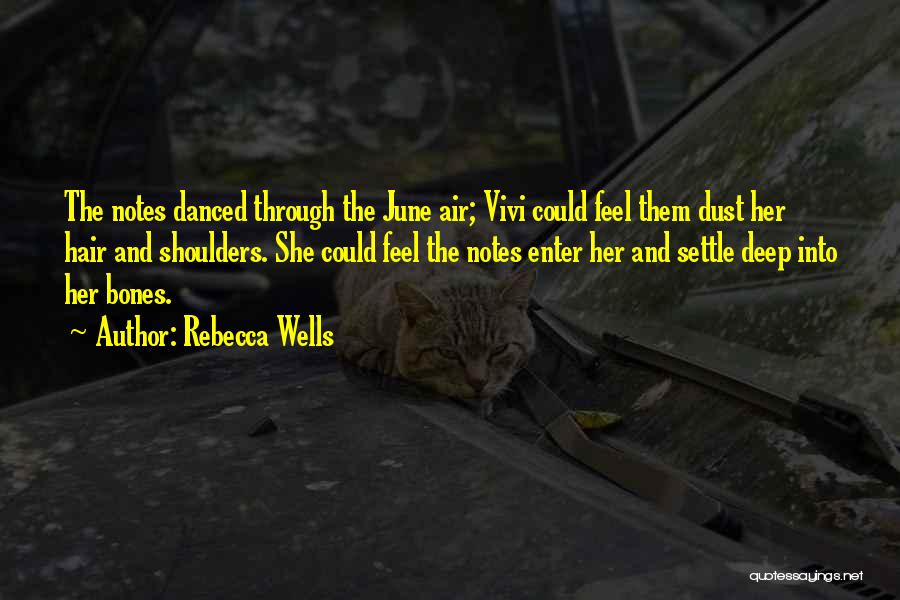 Rebecca Wells Quotes: The Notes Danced Through The June Air; Vivi Could Feel Them Dust Her Hair And Shoulders. She Could Feel The