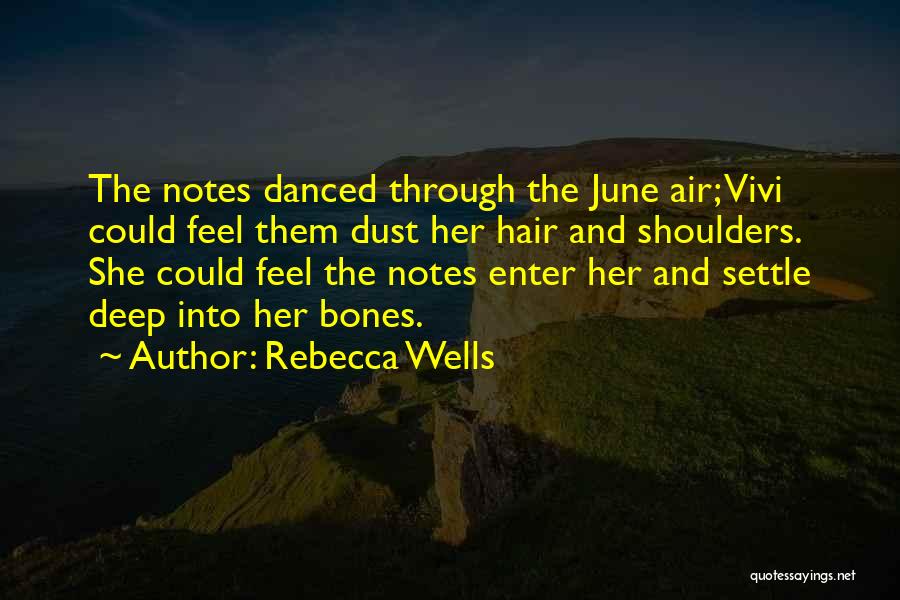 Rebecca Wells Quotes: The Notes Danced Through The June Air; Vivi Could Feel Them Dust Her Hair And Shoulders. She Could Feel The