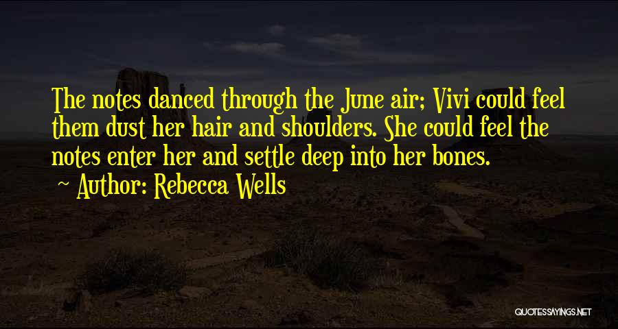 Rebecca Wells Quotes: The Notes Danced Through The June Air; Vivi Could Feel Them Dust Her Hair And Shoulders. She Could Feel The