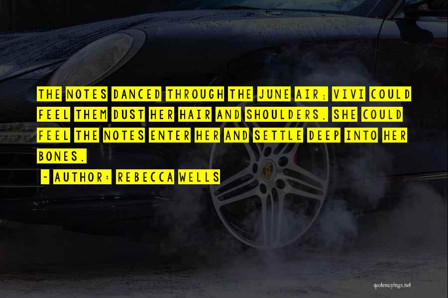 Rebecca Wells Quotes: The Notes Danced Through The June Air; Vivi Could Feel Them Dust Her Hair And Shoulders. She Could Feel The