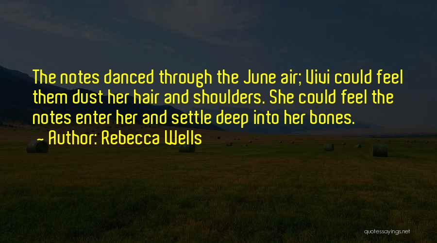 Rebecca Wells Quotes: The Notes Danced Through The June Air; Vivi Could Feel Them Dust Her Hair And Shoulders. She Could Feel The