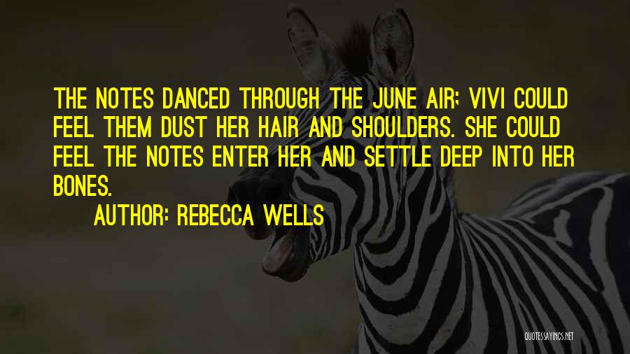 Rebecca Wells Quotes: The Notes Danced Through The June Air; Vivi Could Feel Them Dust Her Hair And Shoulders. She Could Feel The