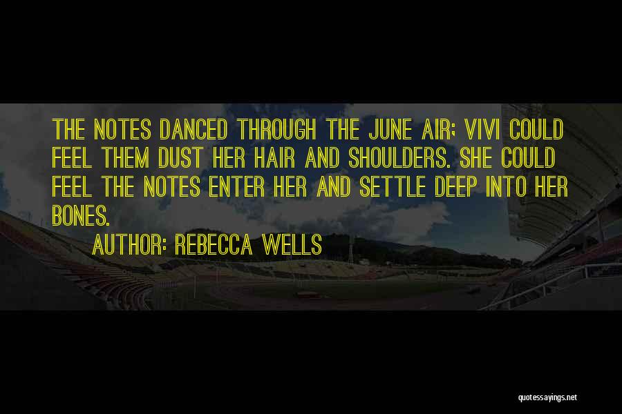 Rebecca Wells Quotes: The Notes Danced Through The June Air; Vivi Could Feel Them Dust Her Hair And Shoulders. She Could Feel The