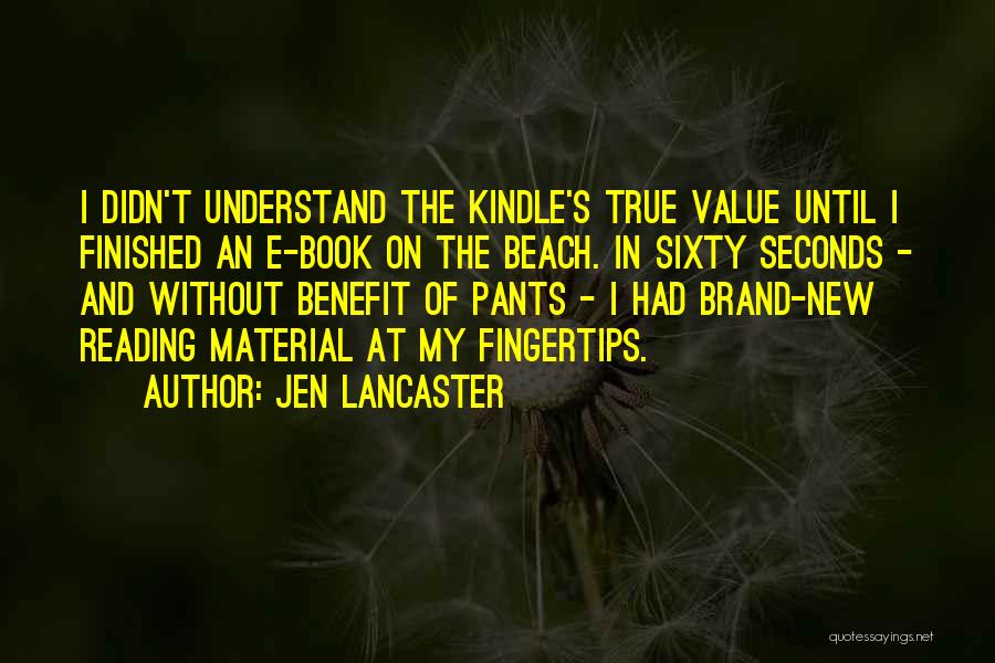 Jen Lancaster Quotes: I Didn't Understand The Kindle's True Value Until I Finished An E-book On The Beach. In Sixty Seconds - And
