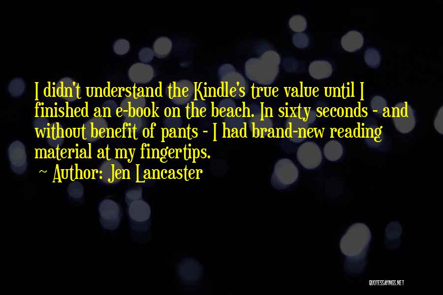 Jen Lancaster Quotes: I Didn't Understand The Kindle's True Value Until I Finished An E-book On The Beach. In Sixty Seconds - And