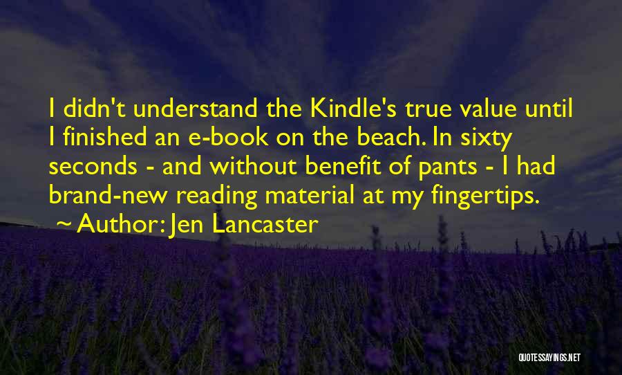 Jen Lancaster Quotes: I Didn't Understand The Kindle's True Value Until I Finished An E-book On The Beach. In Sixty Seconds - And