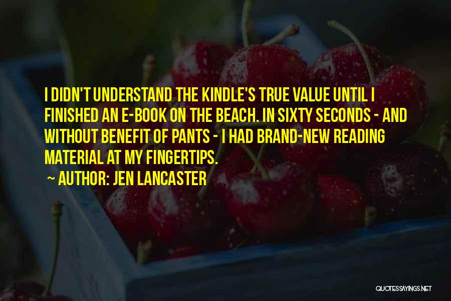 Jen Lancaster Quotes: I Didn't Understand The Kindle's True Value Until I Finished An E-book On The Beach. In Sixty Seconds - And