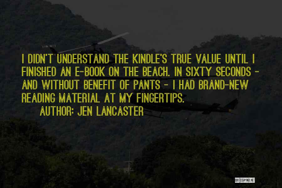 Jen Lancaster Quotes: I Didn't Understand The Kindle's True Value Until I Finished An E-book On The Beach. In Sixty Seconds - And