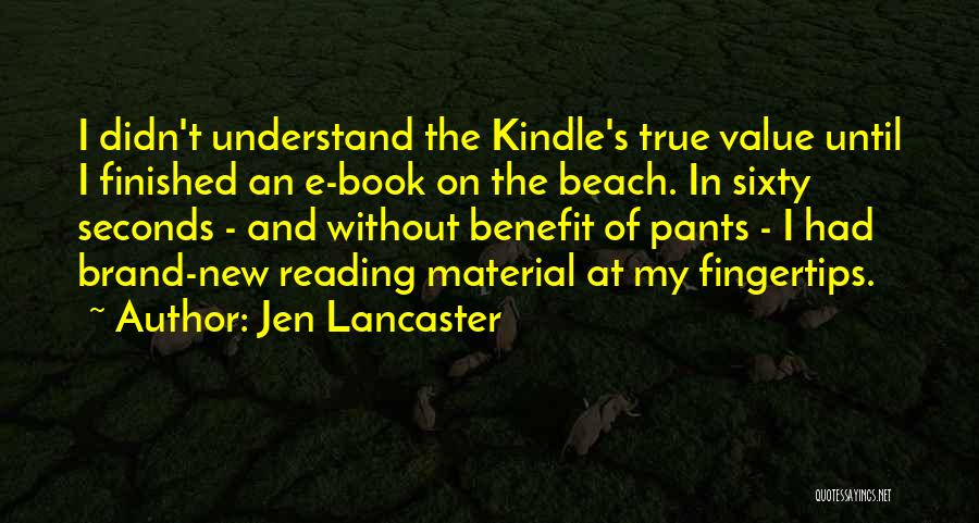 Jen Lancaster Quotes: I Didn't Understand The Kindle's True Value Until I Finished An E-book On The Beach. In Sixty Seconds - And