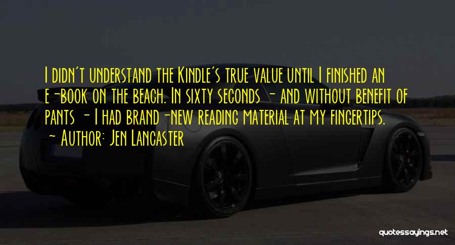 Jen Lancaster Quotes: I Didn't Understand The Kindle's True Value Until I Finished An E-book On The Beach. In Sixty Seconds - And