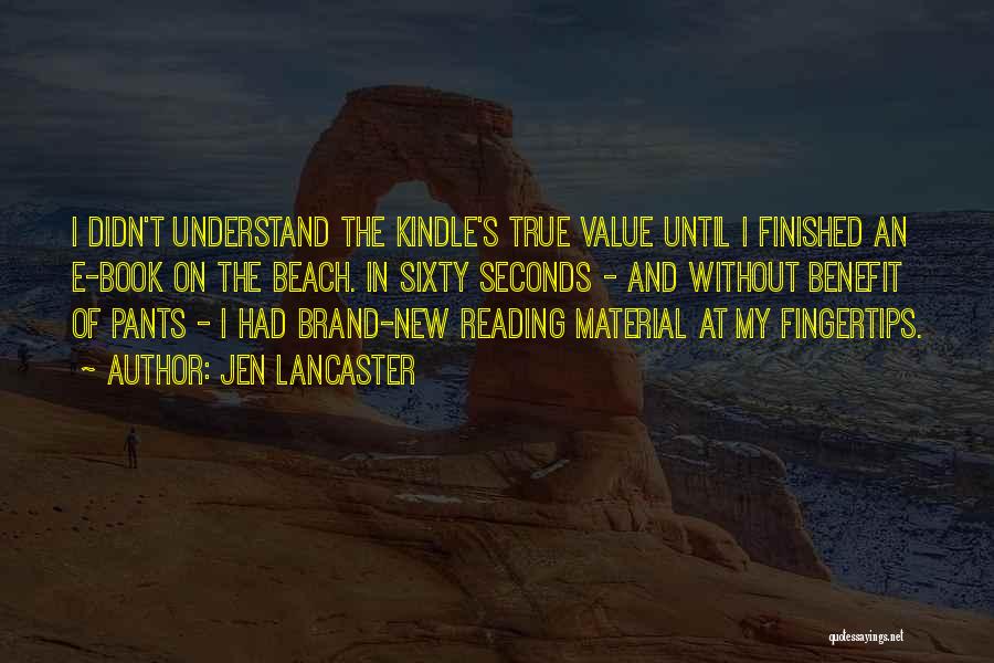 Jen Lancaster Quotes: I Didn't Understand The Kindle's True Value Until I Finished An E-book On The Beach. In Sixty Seconds - And