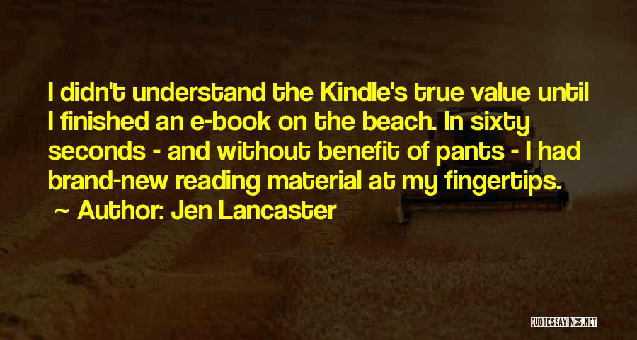 Jen Lancaster Quotes: I Didn't Understand The Kindle's True Value Until I Finished An E-book On The Beach. In Sixty Seconds - And