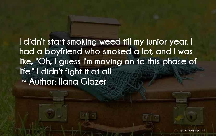 Ilana Glazer Quotes: I Didn't Start Smoking Weed Till My Junior Year. I Had A Boyfriend Who Smoked A Lot, And I Was