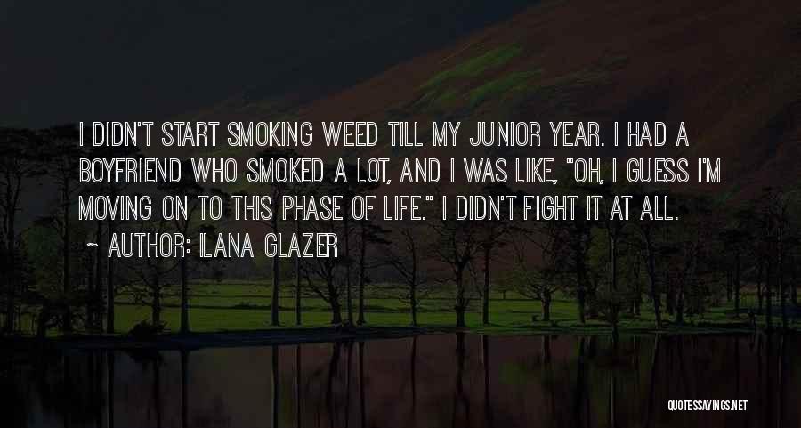 Ilana Glazer Quotes: I Didn't Start Smoking Weed Till My Junior Year. I Had A Boyfriend Who Smoked A Lot, And I Was