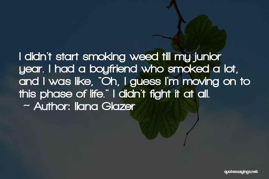 Ilana Glazer Quotes: I Didn't Start Smoking Weed Till My Junior Year. I Had A Boyfriend Who Smoked A Lot, And I Was