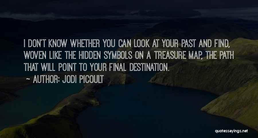 Jodi Picoult Quotes: I Don't Know Whether You Can Look At Your Past And Find, Woven Like The Hidden Symbols On A Treasure