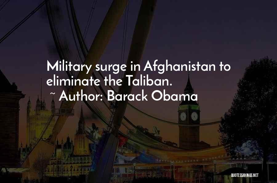 Barack Obama Quotes: Military Surge In Afghanistan To Eliminate The Taliban.