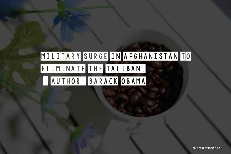 Barack Obama Quotes: Military Surge In Afghanistan To Eliminate The Taliban.