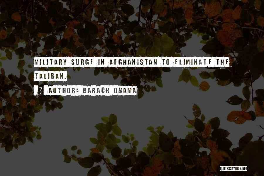 Barack Obama Quotes: Military Surge In Afghanistan To Eliminate The Taliban.