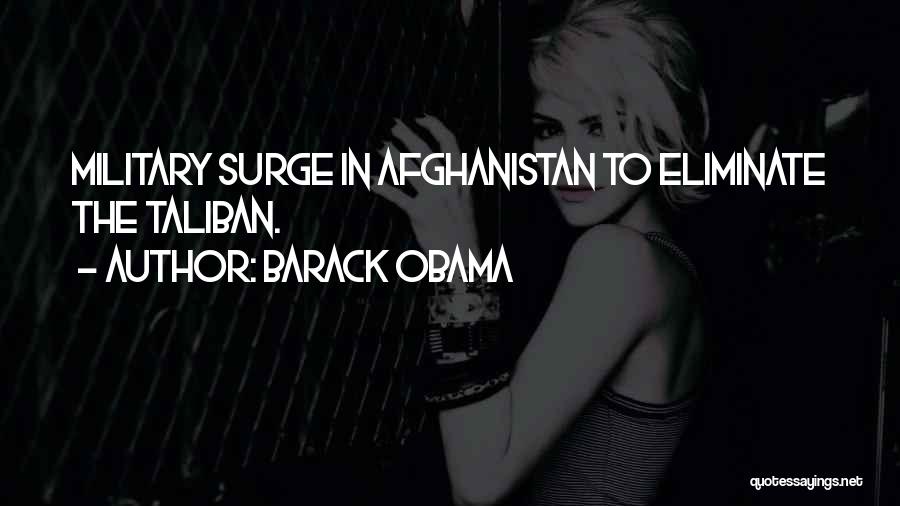 Barack Obama Quotes: Military Surge In Afghanistan To Eliminate The Taliban.