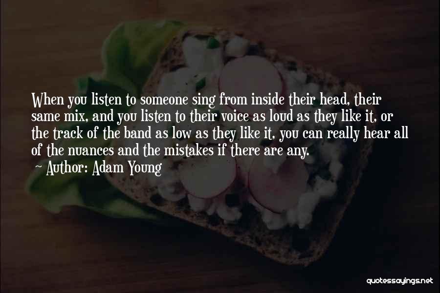 Adam Young Quotes: When You Listen To Someone Sing From Inside Their Head, Their Same Mix, And You Listen To Their Voice As