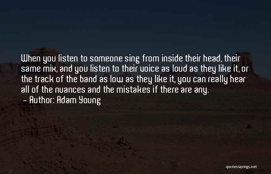 Adam Young Quotes: When You Listen To Someone Sing From Inside Their Head, Their Same Mix, And You Listen To Their Voice As