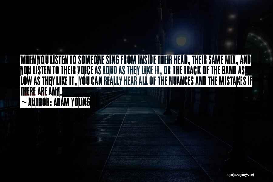 Adam Young Quotes: When You Listen To Someone Sing From Inside Their Head, Their Same Mix, And You Listen To Their Voice As