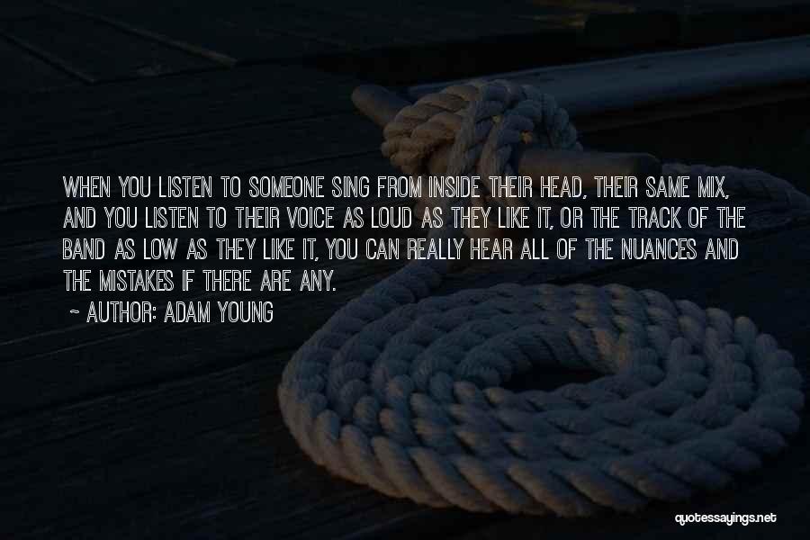 Adam Young Quotes: When You Listen To Someone Sing From Inside Their Head, Their Same Mix, And You Listen To Their Voice As