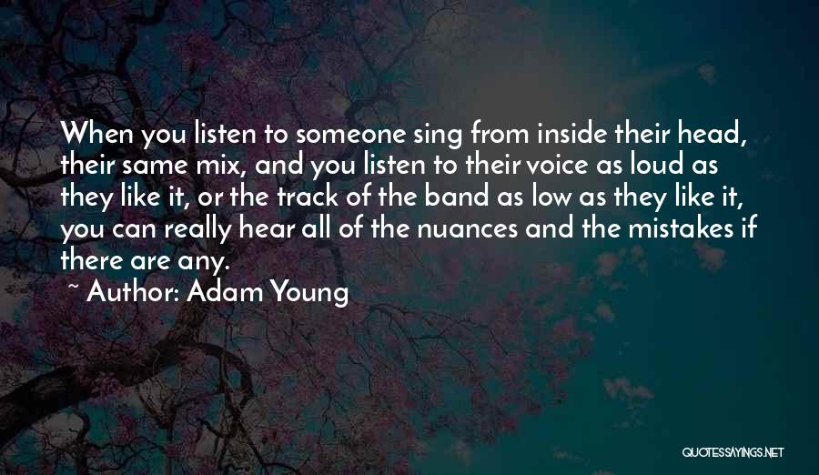 Adam Young Quotes: When You Listen To Someone Sing From Inside Their Head, Their Same Mix, And You Listen To Their Voice As